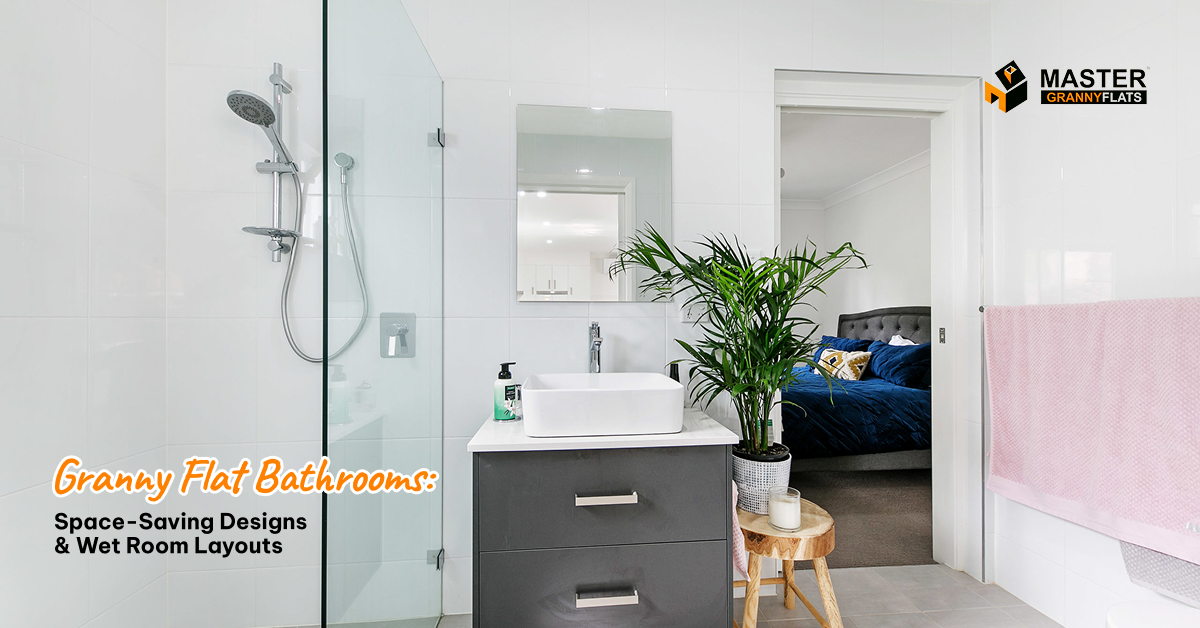 Granny Flat Bathrooms: Space-Saving Designs & Wet Room Layouts